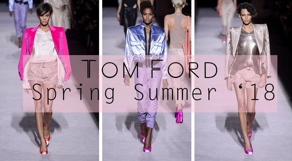Tom Ford Spring Summer 18 collection, New York Fashion Week 18, New York Fashion Week Spring Summer 2018